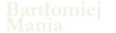 napis Bartłomiej Mania